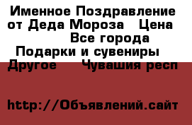 Именное Поздравление от Деда Мороза › Цена ­ 250 - Все города Подарки и сувениры » Другое   . Чувашия респ.